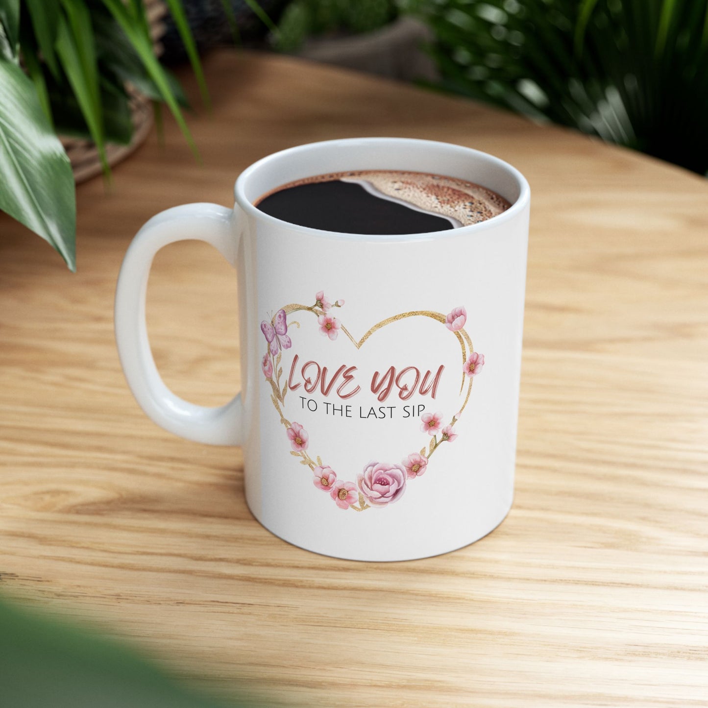 Love You to the Last Sip Ceramic Cup/Mug (11oz/15oz)