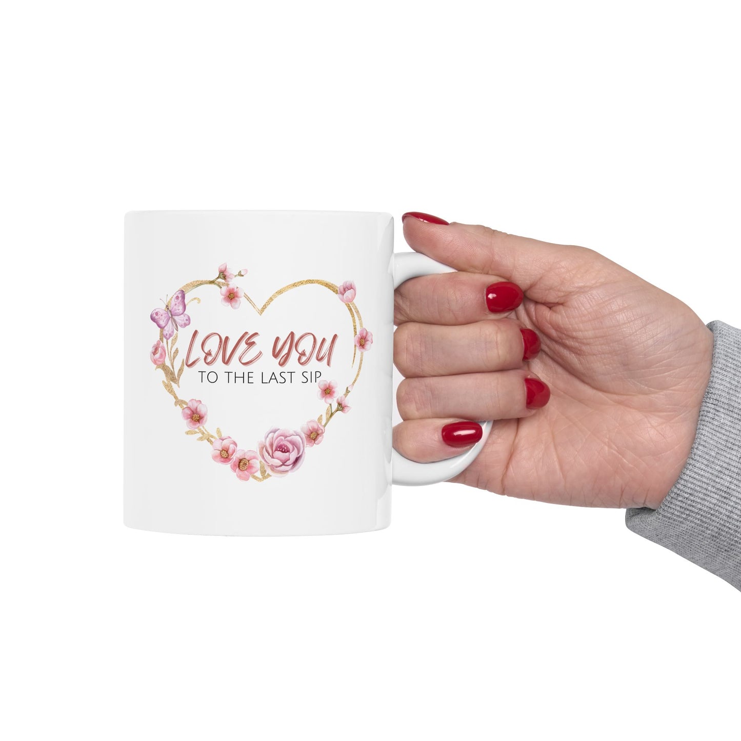 Love You to the Last Sip Ceramic Cup/Mug (11oz/15oz)