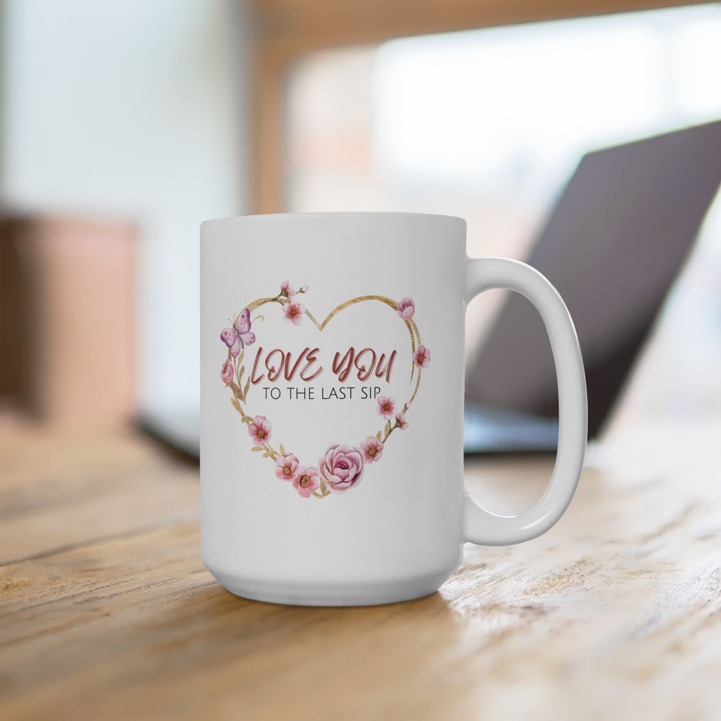 Love You to the Last Sip Ceramic Cup/Mug (11oz/15oz)