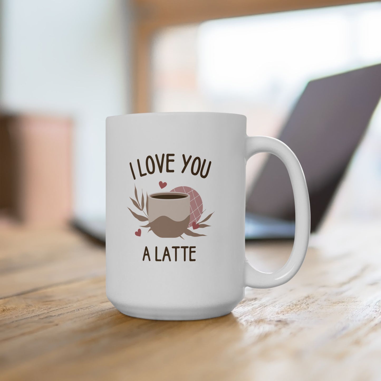 I Love You a Latte Ceramic Mug (11oz/15oz)