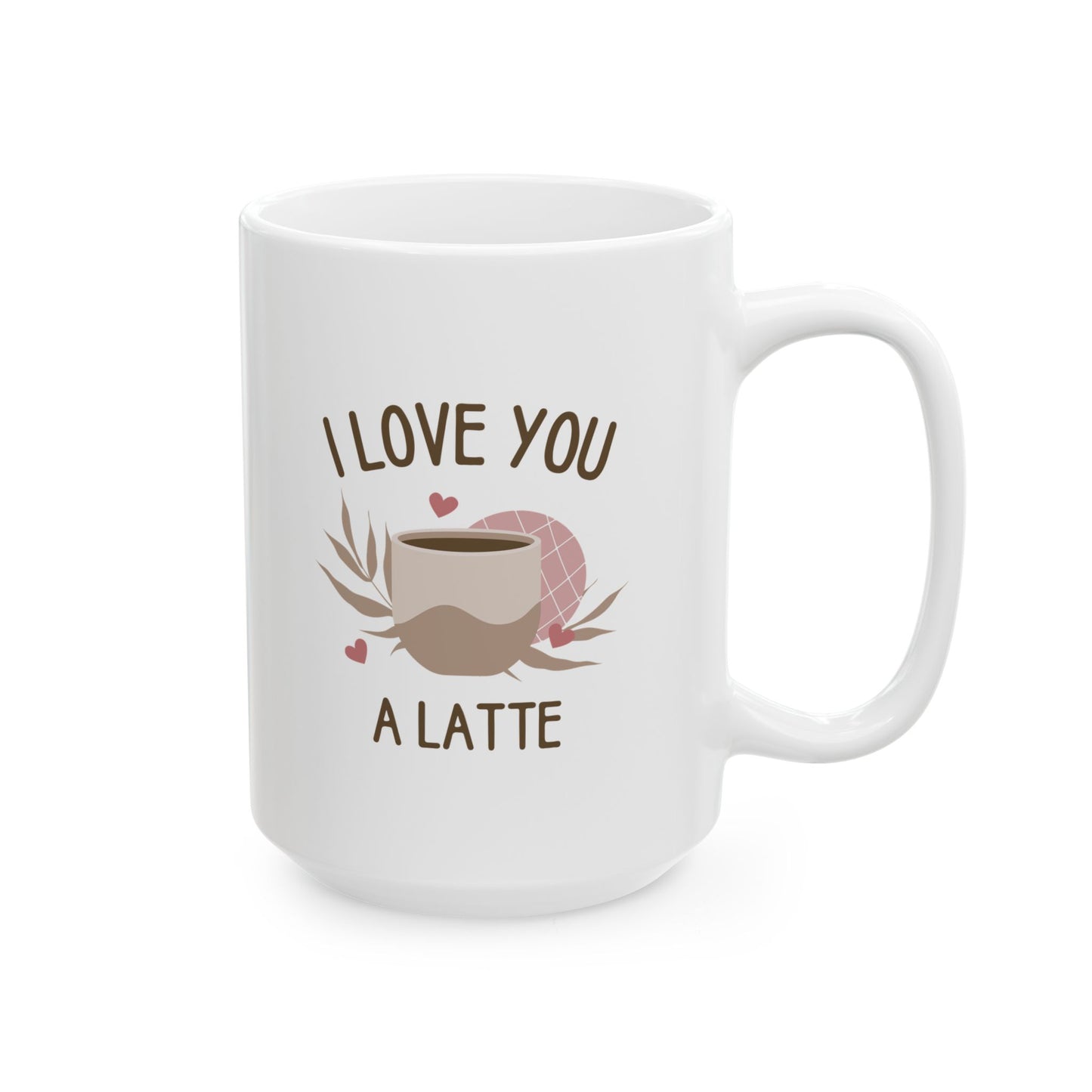 I Love You a Latte Ceramic Mug (11oz/15oz)