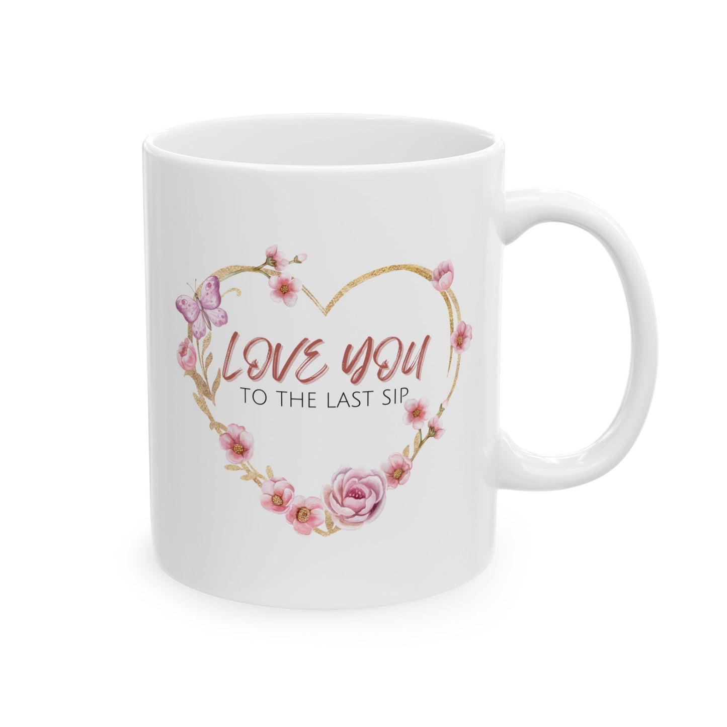 Love You to the Last Sip Ceramic Cup/Mug (11oz/15oz)