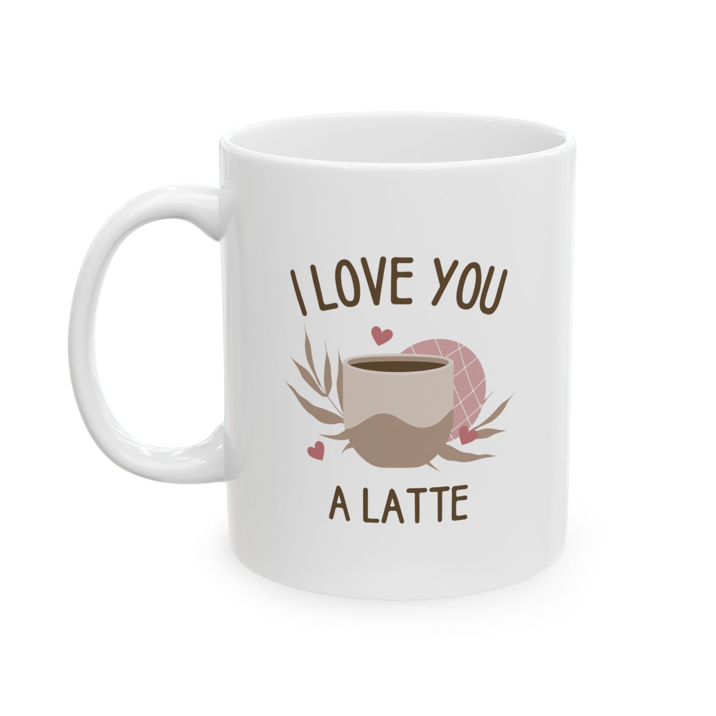 I Love You a Latte Ceramic Mug (11oz/15oz)