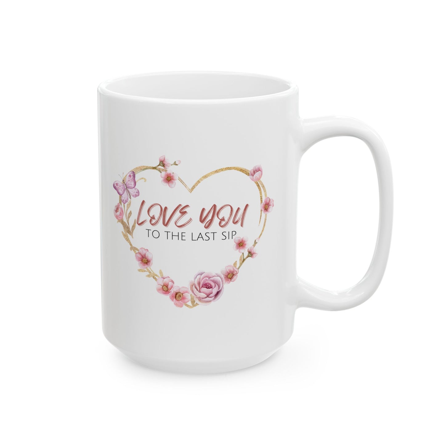 Love You to the Last Sip Ceramic Cup/Mug (11oz/15oz)