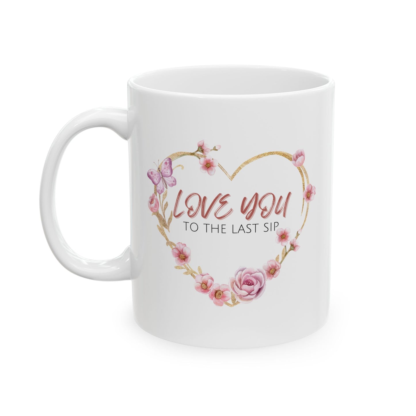 Love You to the Last Sip Ceramic Cup/Mug (11oz/15oz)