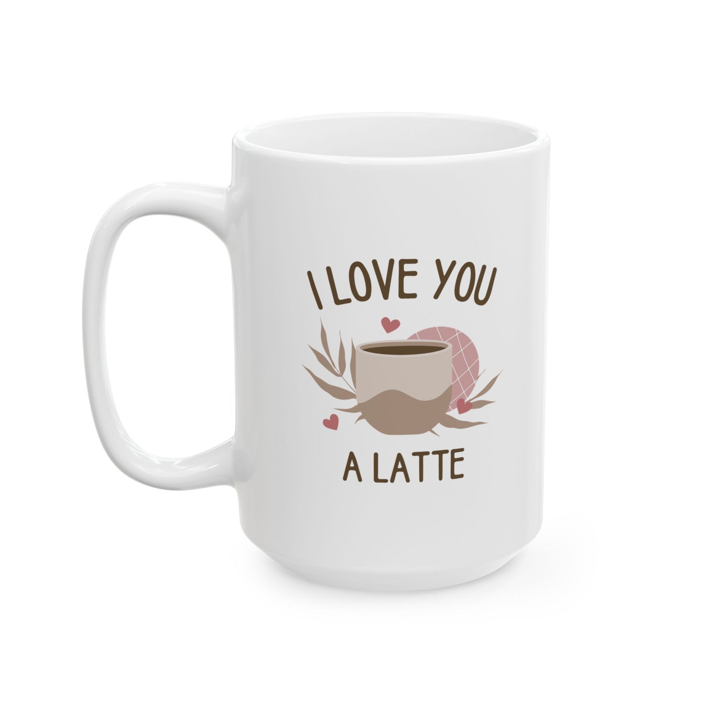 I Love You a Latte Ceramic Mug (11oz/15oz)